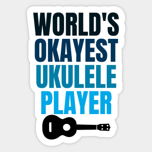 WORLD'S OKAYEST UKULELE PLAYER Sticker